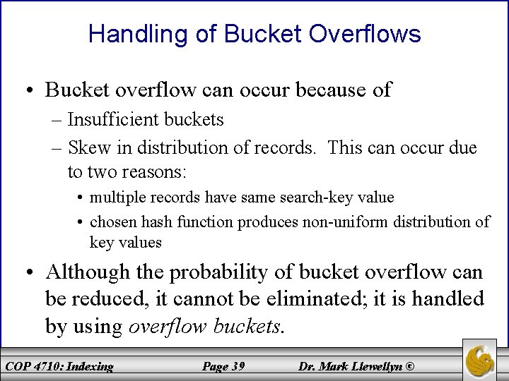 Handling of Bucket Overflows • Bucket overflow can occur because of – Insufficient buckets