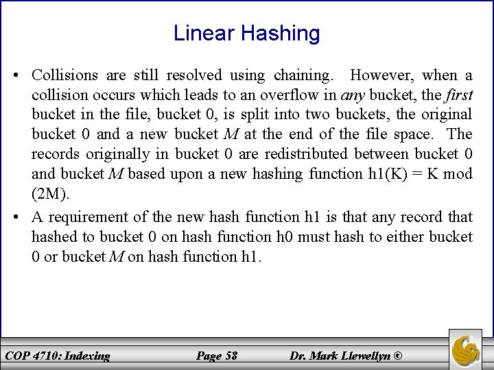 Linear Hashing • Collisions are still resolved using chaining. However, when a collision occurs