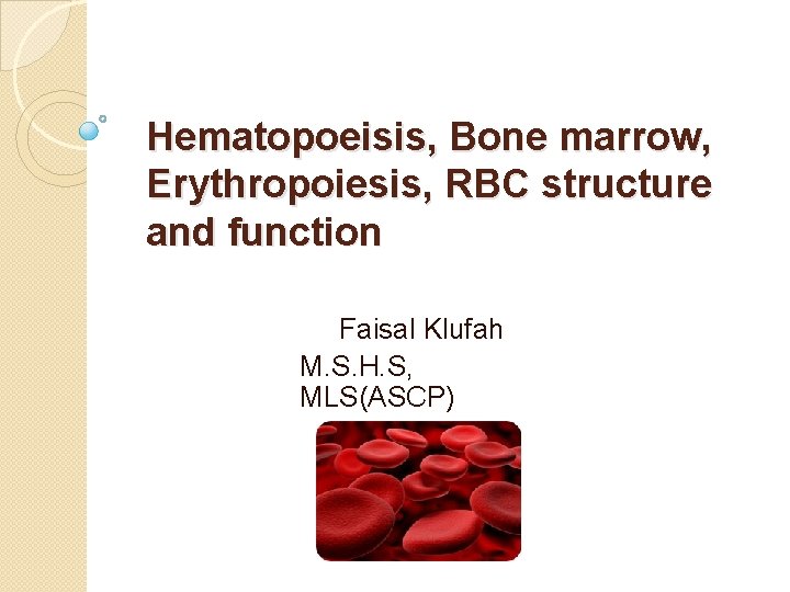 Hematopoeisis, Bone marrow, Erythropoiesis, RBC structure and function Faisal Klufah M. S. H. S,