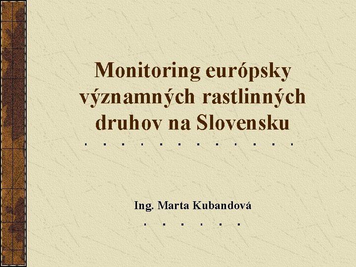 Monitoring európsky významných rastlinných druhov na Slovensku Ing. Marta Kubandová 