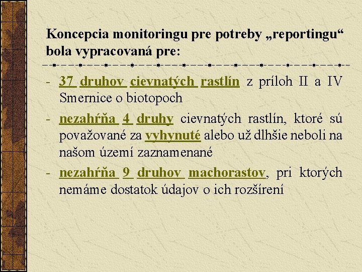 Koncepcia monitoringu pre potreby „reportingu“ bola vypracovaná pre: - 37 druhov cievnatých rastlín z