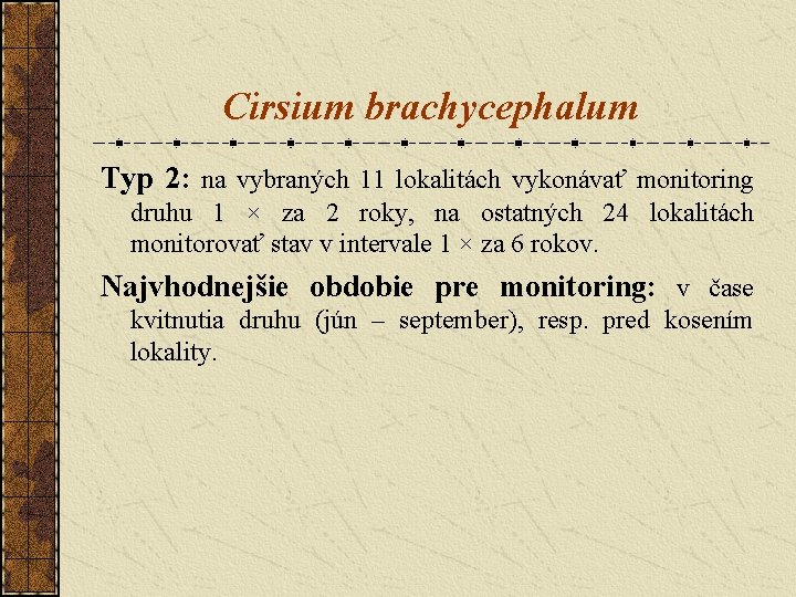 Cirsium brachycephalum Typ 2: na vybraných 11 lokalitách vykonávať monitoring druhu 1 × za