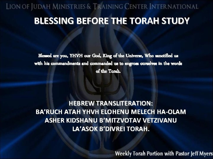 BLESSING BEFORE THE TORAH STUDY Blessed are you, YHVH our God, King of the