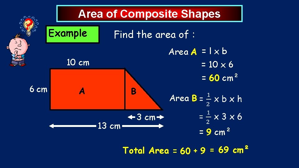 ? Area of Composite Shapes Example Find the area of : Area A =