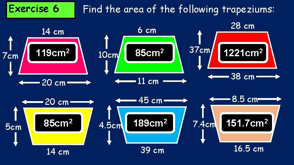 Exercise 6 Find the area of the following trapeziums: 6 cm 14 cm 7