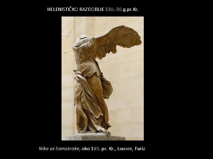 HELENISTIČKO RAZDOBLJE 330. -30. g. pr. Kr. Nika sa Samotrake, oko 190. pr. Kr.