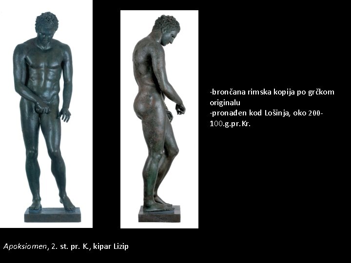 -brončana rimska kopija po grčkom originalu -pronađen kod Lošinja, oko 200100. g. pr. Kr.
