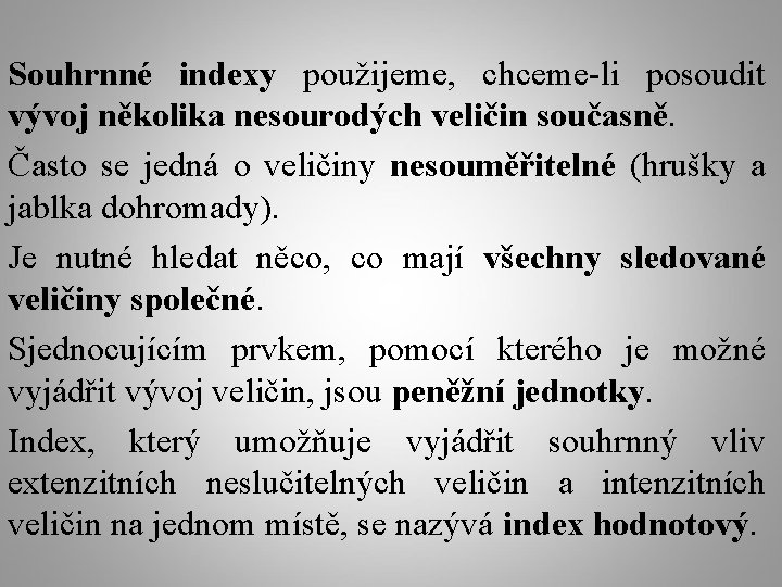 Souhrnné indexy použijeme, chceme-li posoudit vývoj několika nesourodých veličin současně. Často se jedná o