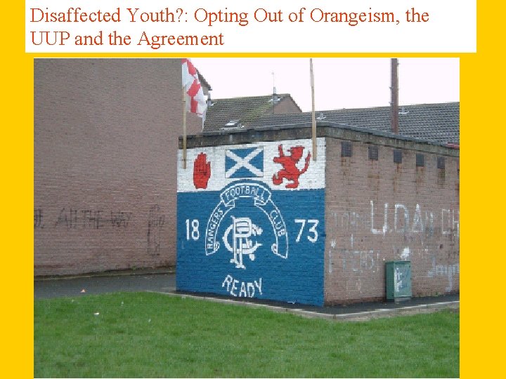 Disaffected Youth? : Opting Out of Orangeism, the UUP and the Agreement 