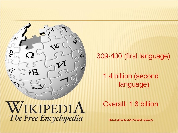 309 -400 (first language) 1. 4 billion (second language) Overall: 1. 8 billion http: