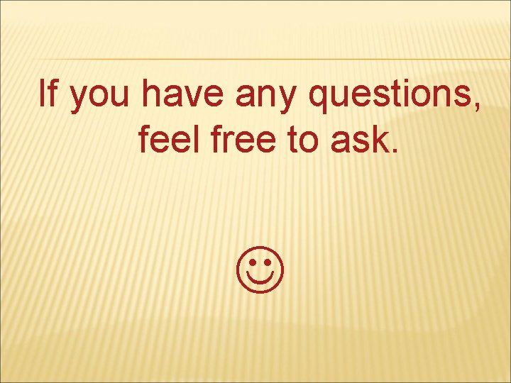 If you have any questions, feel free to ask. 