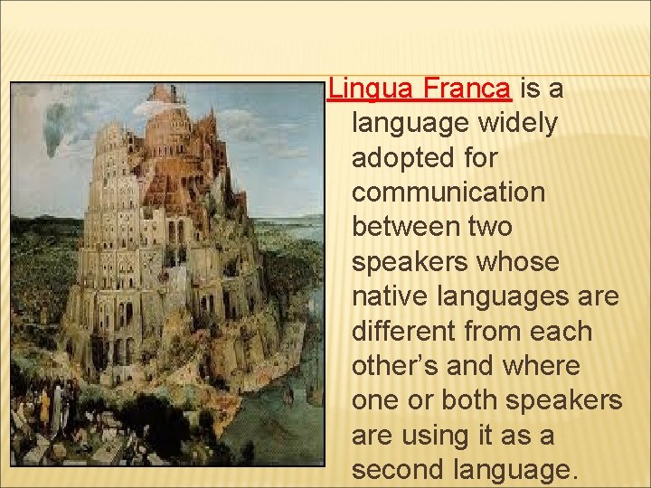 Lingua Franca is a language widely adopted for communication between two speakers whose native