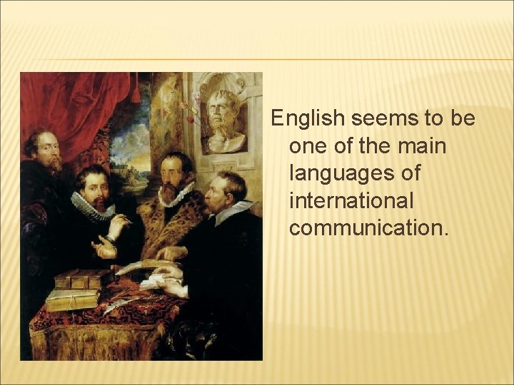 English seems to be one of the main languages of international communication. 