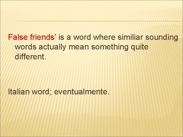 False friends’ is a word where similiar sounding words actually mean something quite different.