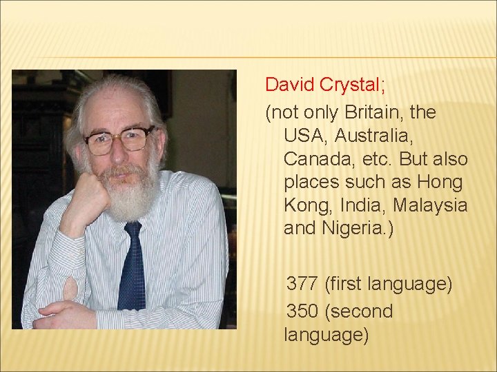 David Crystal; (not only Britain, the USA, Australia, Canada, etc. But also places such