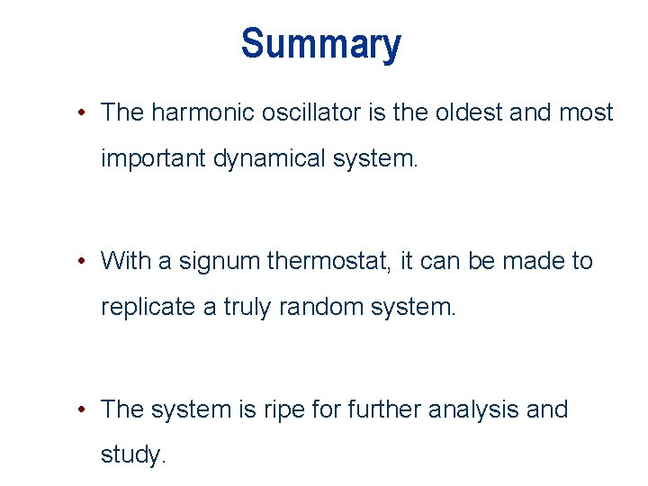 Summary • The harmonic oscillator is the oldest and most important dynamical system. •