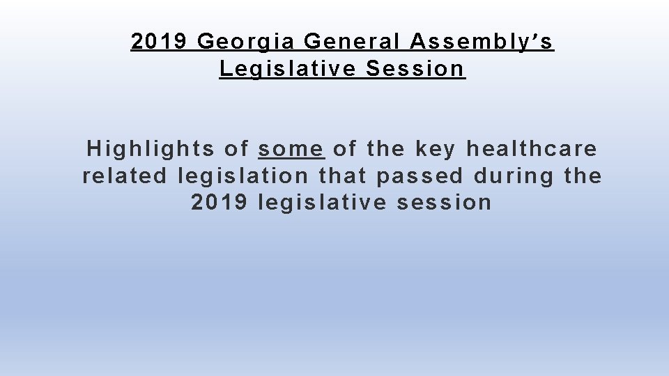 2019 Georgia General Assembly ’s Legislative Session Highlights of some of the key healthcare