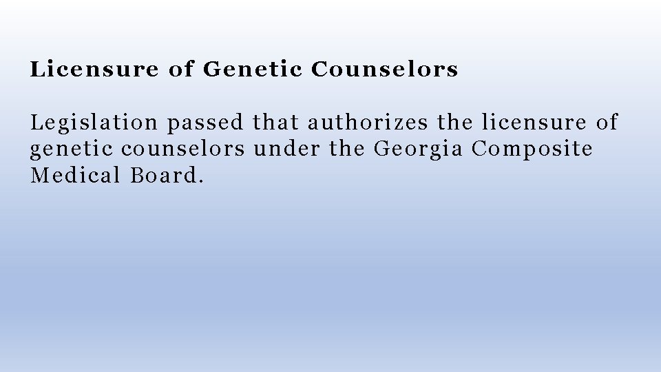 Licensure of Genetic Counselors Legislation passed that authorizes the licensure of genetic counselors under