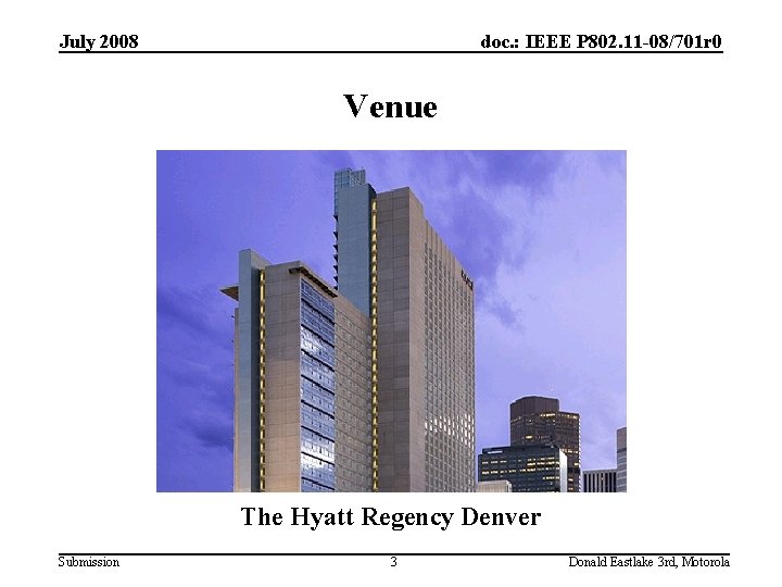 July 2008 doc. : IEEE P 802. 11 -08/701 r 0 Venue The Hyatt