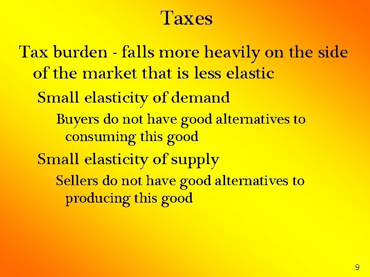 Taxes Tax burden - falls more heavily on the side of the market that
