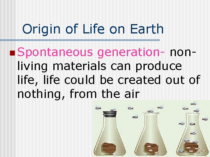 Origin of Life on Earth n Spontaneous generation- nonliving materials can produce life, life
