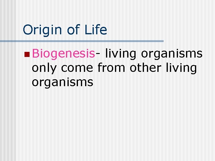 Origin of Life n Biogenesis- living organisms only come from other living organisms 