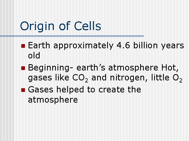 Origin of Cells Earth approximately 4. 6 billion years old n Beginning- earth’s atmosphere