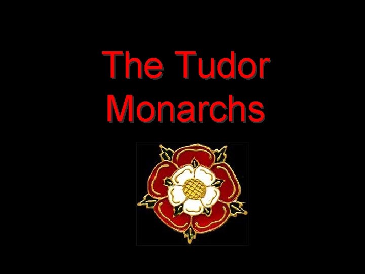 The Tudor Monarchs 