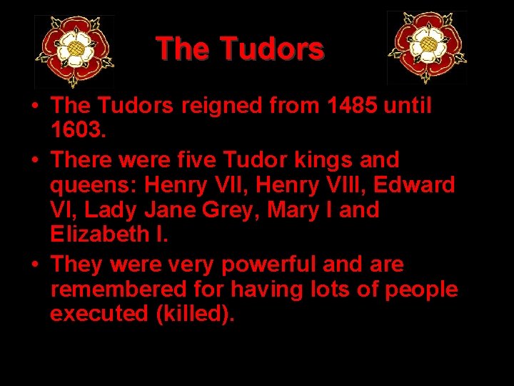 The Tudors • The Tudors reigned from 1485 until 1603. • There were five