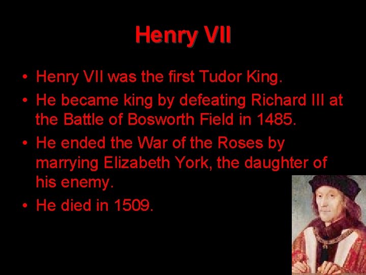 Henry VII • Henry VII was the first Tudor King. • He became king