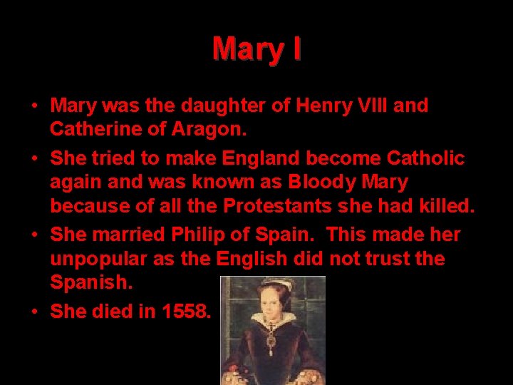 Mary I • Mary was the daughter of Henry VIII and Catherine of Aragon.