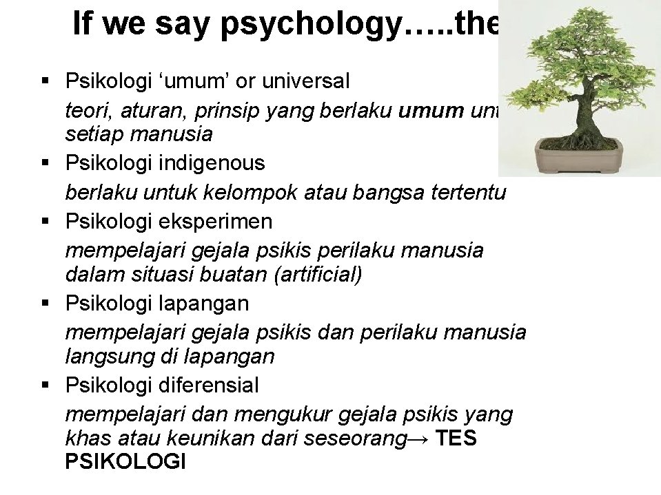If we say psychology…. . then. . § Psikologi ‘umum’ or universal teori, aturan,
