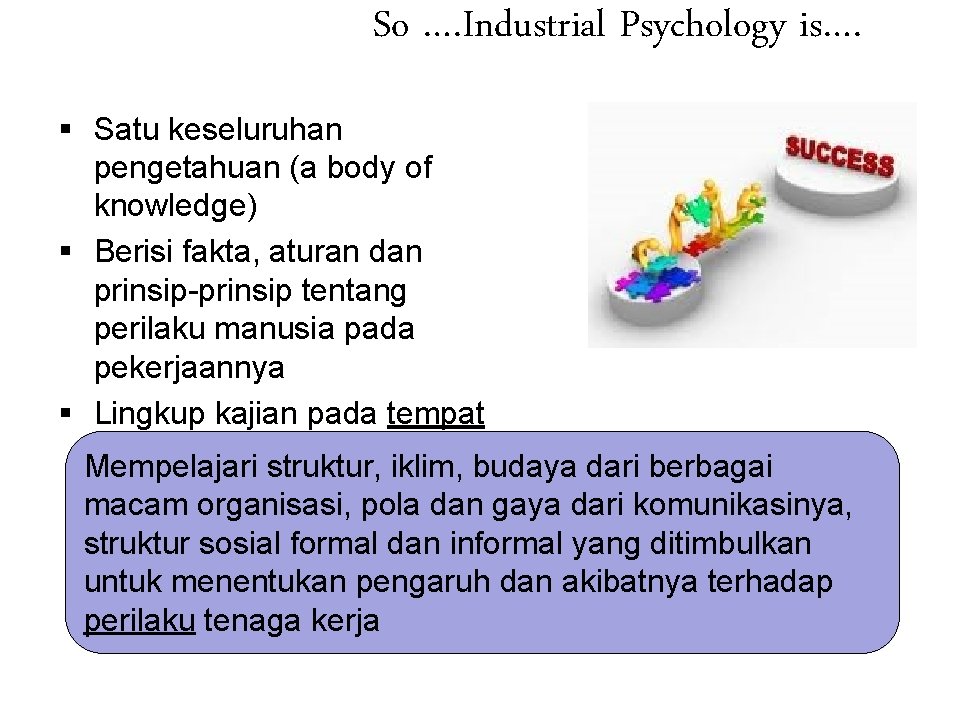 So …. Industrial Psychology is…. § Satu keseluruhan pengetahuan (a body of knowledge) §