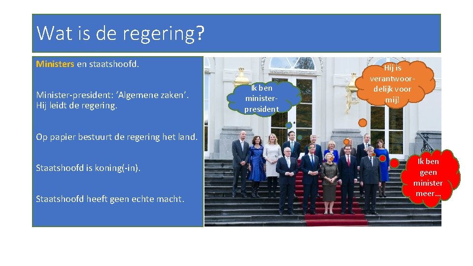 Wat is de regering? Ministers en staatshoofd. Minister-president: ‘Algemene zaken’. Hij leidt de regering.