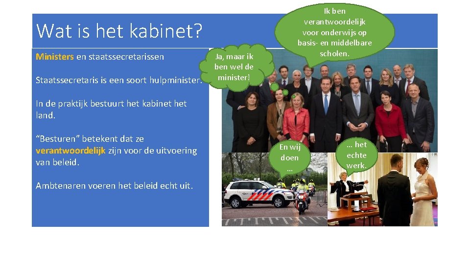 Wat is het kabinet? Ministers en staatssecretarissen Staatssecretaris is een soort hulpminister. Ja, maar