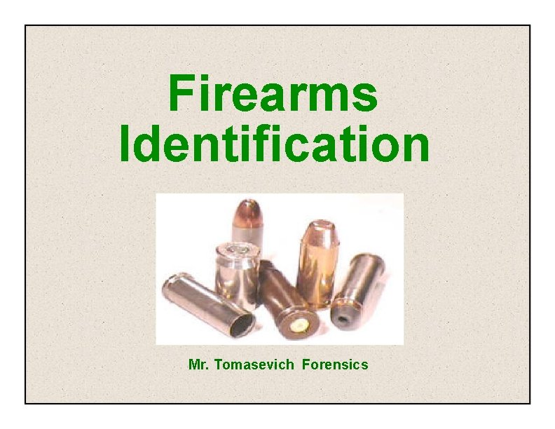 Firearms Identification Mr. Tomasevich Forensics 