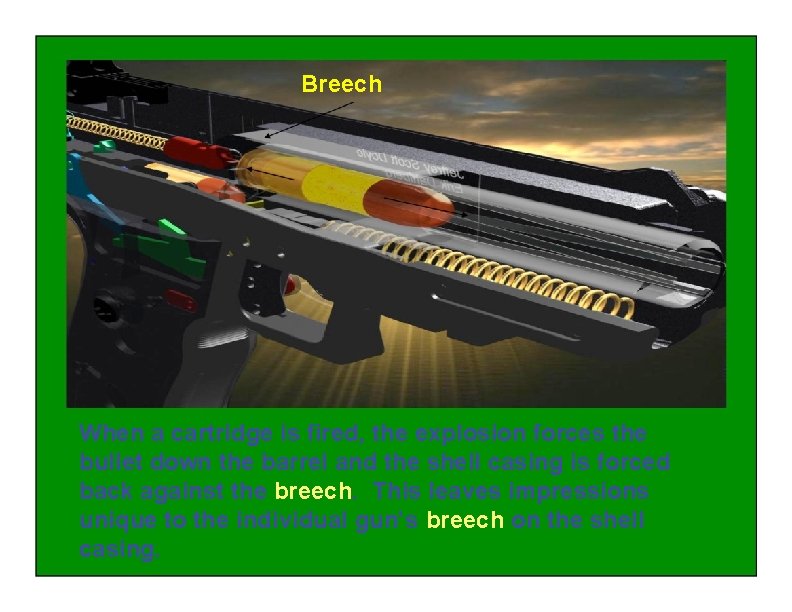 Breech When a cartridge is fired, the explosion forces the bullet down the barrel