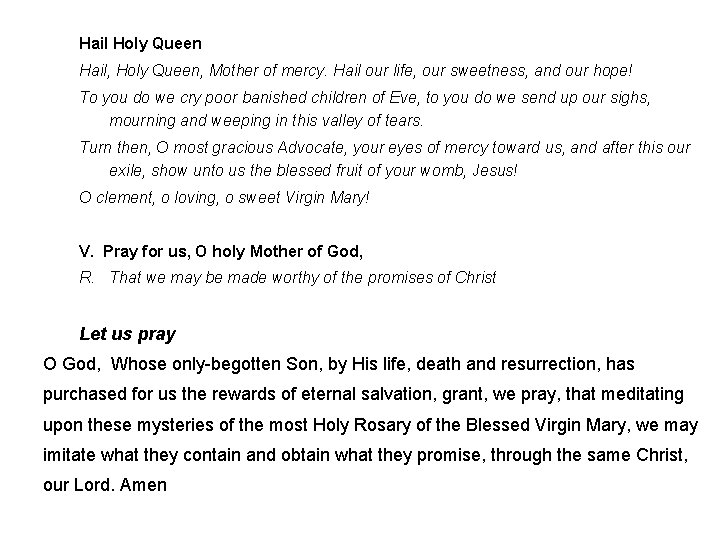 Hail Holy Queen Hail, Holy Queen, Mother of mercy. Hail our life, our sweetness,