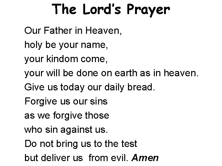The Lord’s Prayer Our Father in Heaven, holy be your name, your kindom come,