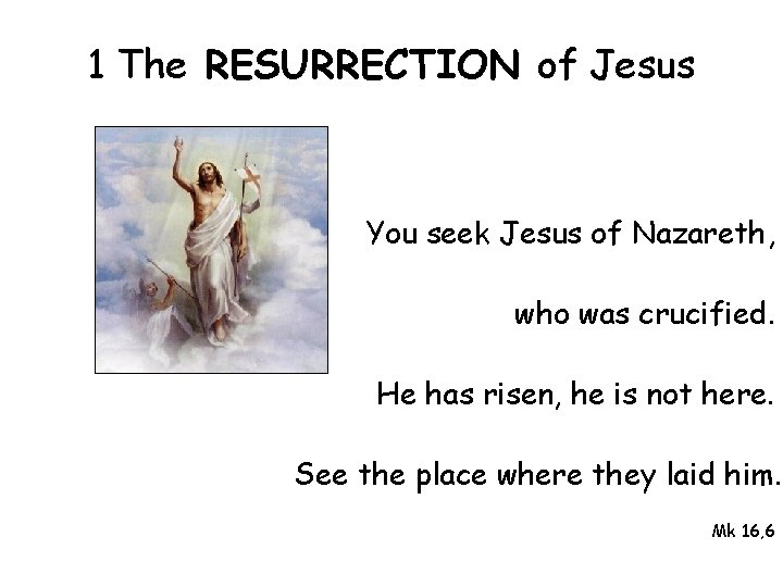 1 The RESURRECTION of Jesus You seek Jesus of Nazareth, who was crucified. He