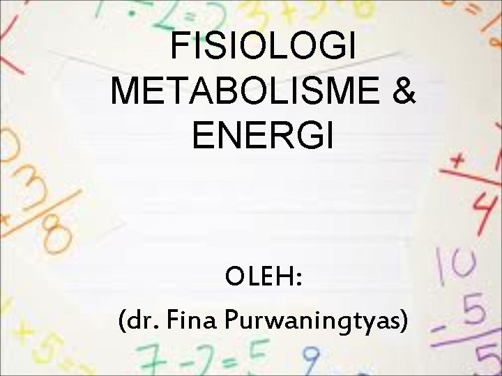 FISIOLOGI METABOLISME & ENERGI OLEH: (dr. Fina Purwaningtyas) 