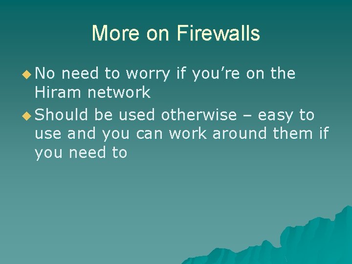More on Firewalls u No need to worry if you’re on the Hiram network More on Firewalls u No need to worry if you’re on the Hiram network