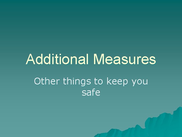 Additional Measures Other things to keep you safe Additional Measures Other things to keep you safe