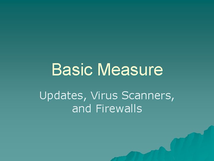 Basic Measure Updates, Virus Scanners, and Firewalls Basic Measure Updates, Virus Scanners, and Firewalls