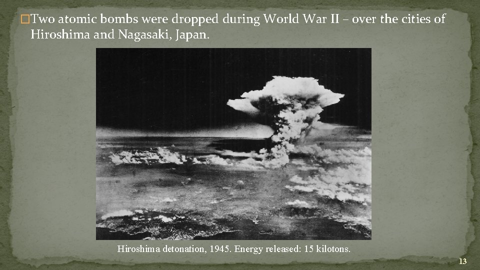 �Two atomic bombs were dropped during World War II – over the cities of