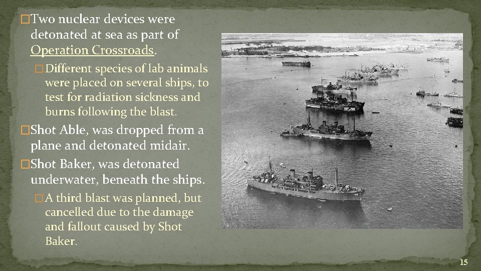 �Two nuclear devices were detonated at sea as part of Operation Crossroads. � Different