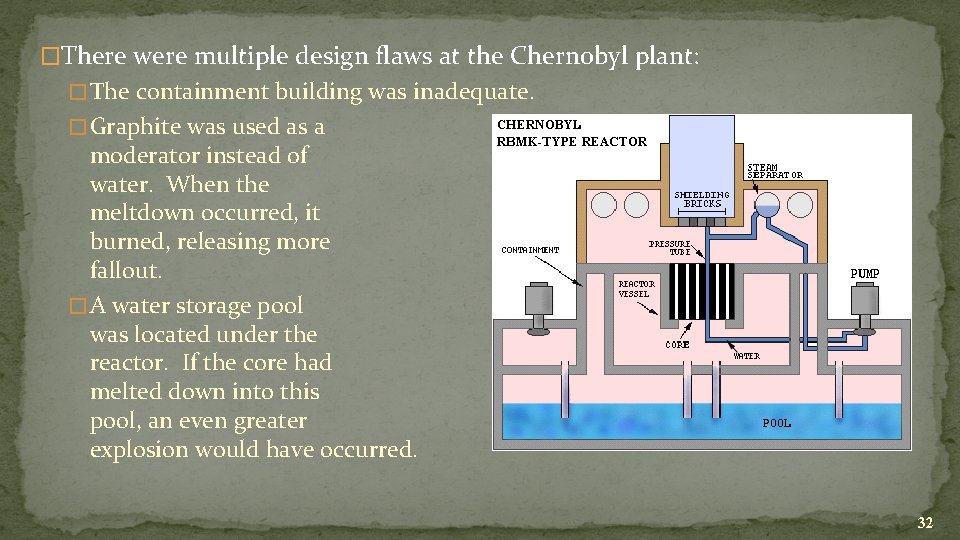 �There were multiple design flaws at the Chernobyl plant: � The containment building was