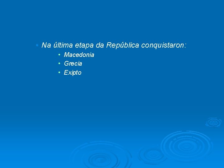  • Na última etapa da República conquistaron: • • • Macedonia Grecia Exipto