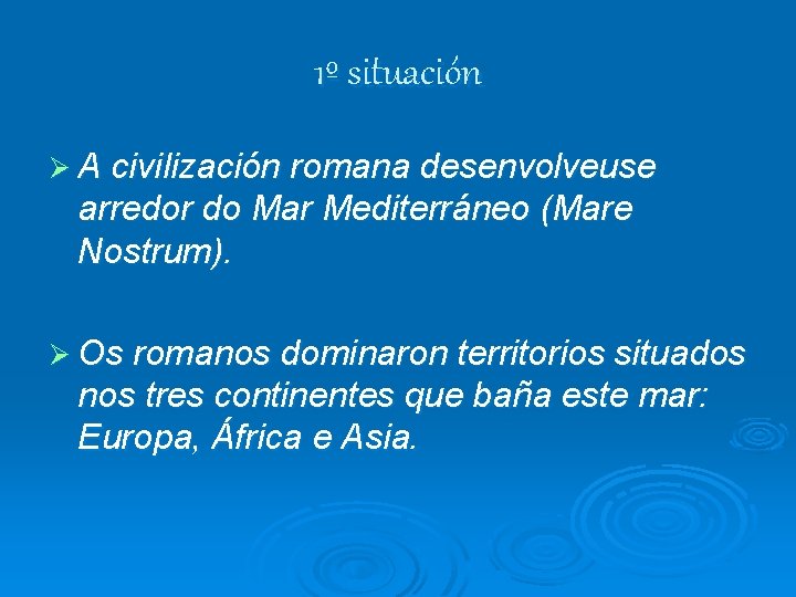 1º situación Ø A civilización romana desenvolveuse arredor do Mar Mediterráneo (Mare Nostrum). Ø