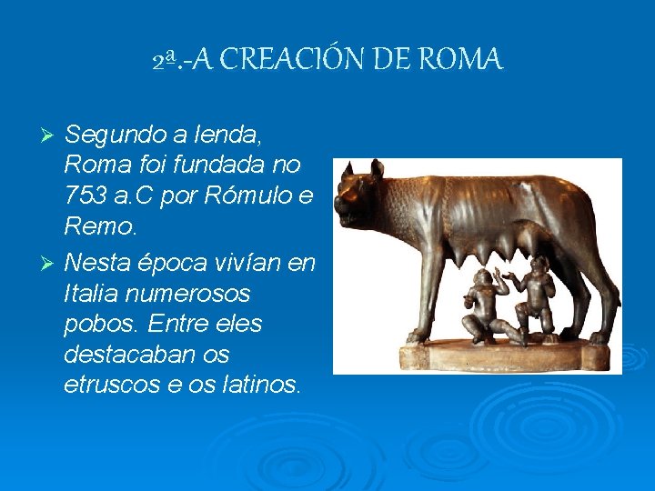 2ª. -A CREACIÓN DE ROMA Segundo a lenda, Roma foi fundada no 753 a.